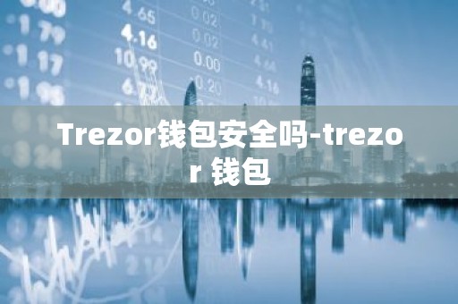 Trezor钱包安全吗-trezor 钱包