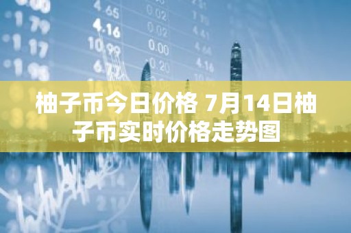 柚子币今日价格 7月14日柚子币实时价格走势图