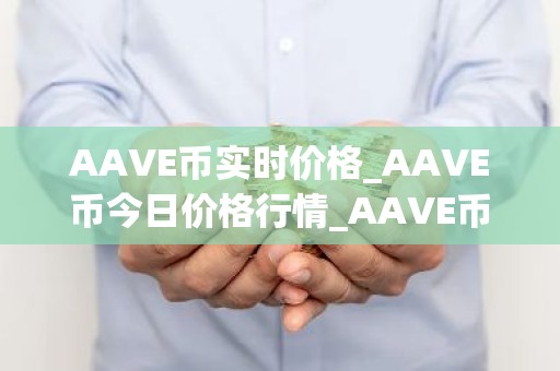 AAVE币实时价格_AAVE币今日价格行情_AAVE币最新消息