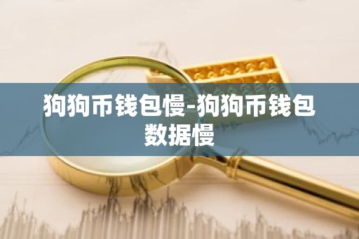 狗狗币钱包慢-狗狗币钱包数据慢