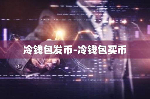 冷钱包发币-冷钱包买币