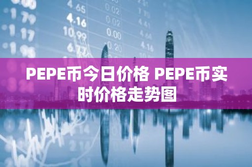PEPE币今日价格 PEPE币实时价格走势图