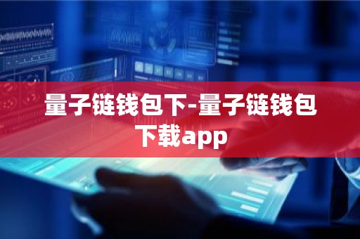 量子链钱包下-量子链钱包下载app