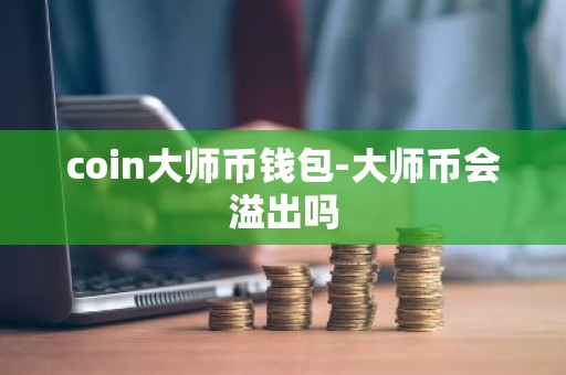 coin大师币钱包-大师币会溢出吗