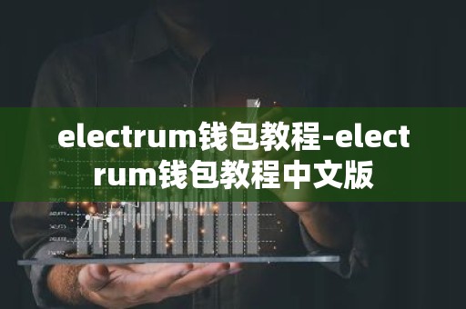 electrum钱包教程-electrum钱包教程中文版