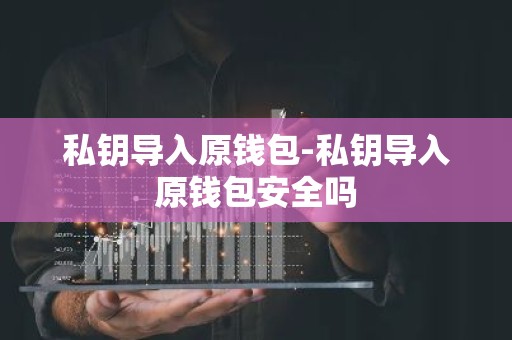 私钥导入原钱包-私钥导入原钱包安全吗
