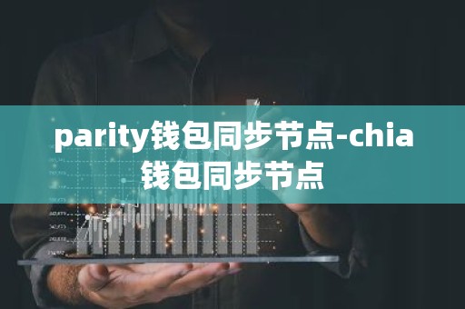 parity钱包同步节点-chia钱包同步节点