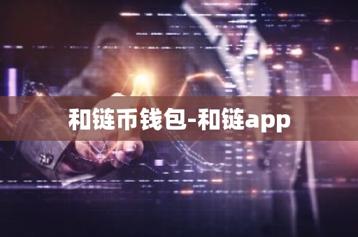 和链币钱包-和链app