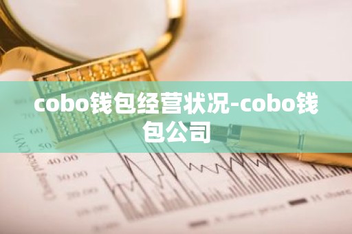 cobo钱包经营状况-cobo钱包公司