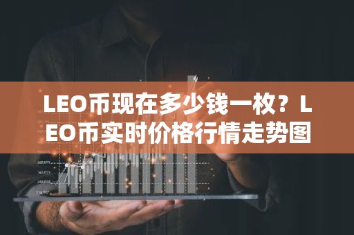 LEO币现在多少钱一枚？LEO币实时价格行情走势图
