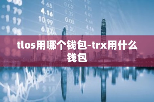 tlos用哪个钱包-trx用什么钱包