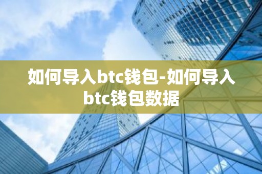 如何导入btc钱包-如何导入btc钱包数据