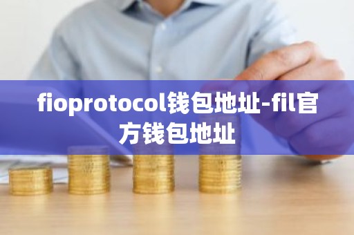 fioprotocol钱包地址-fil官方钱包地址