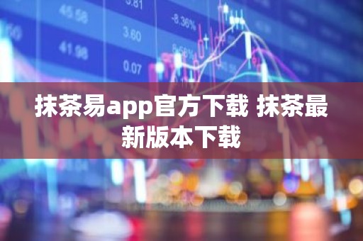 抹茶易app官方下载 抹茶最新版本下载