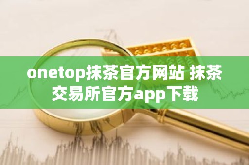 onetop抹茶官方网站 抹茶交易所官方app下载