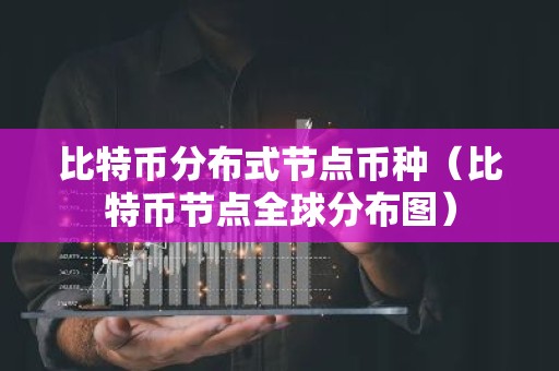 比特币分布式节点币种（比特币节点全球分布图）