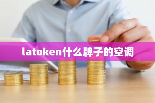latoken什么牌子的空调