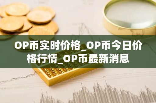 OP币实时价格_OP币今日价格行情_OP币最新消息