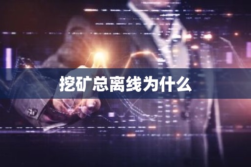 挖矿总离线为什么