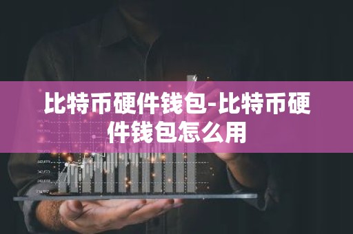 比特币硬件钱包-比特币硬件钱包怎么用