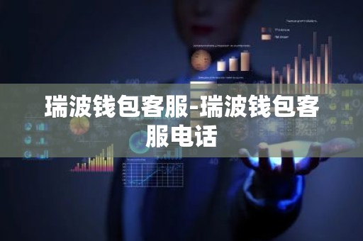 瑞波钱包客服-瑞波钱包客服电话