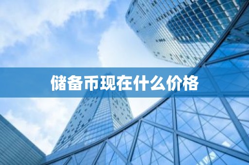 储备币现在什么价格