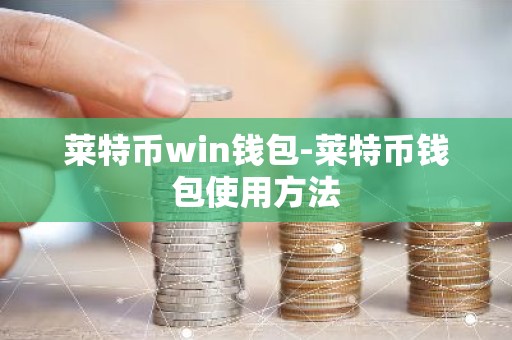 莱特币win钱包-莱特币钱包使用方法