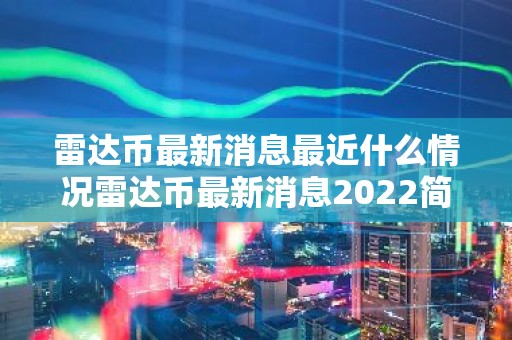 雷达币最新消息最近什么情况雷达币最新消息2022简介