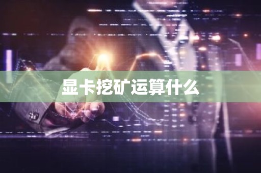 显卡挖矿运算什么