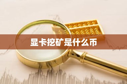 显卡挖矿是什么币