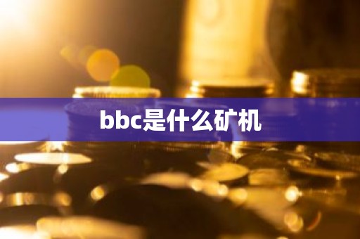bbc是什么矿机