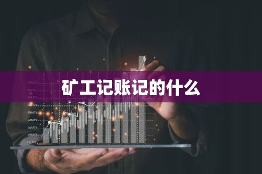 矿工记账记的什么
