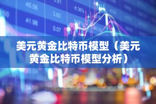 美元黄金比特币模型（美元黄金比特币模型分析）