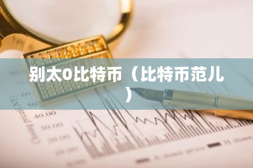 别太0比特币（比特币范儿）