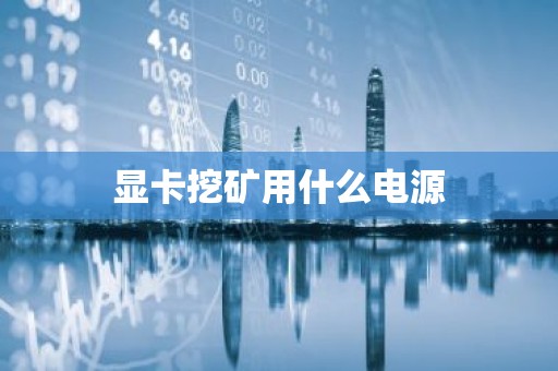 显卡挖矿用什么电源