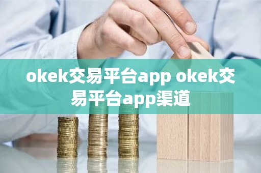 okek交易平台app okek交易平台app渠道