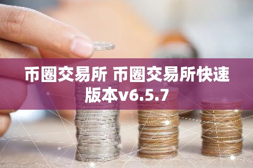 币圈交易所 币圈交易所快速版本v6.5.7