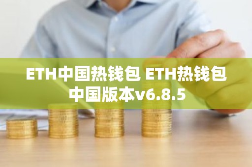 ETH中国热钱包 ETH热钱包中国版本v6.8.5