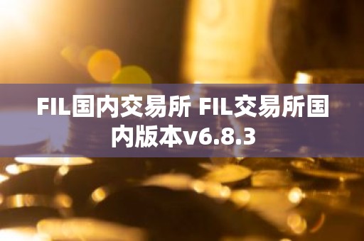 FIL国内交易所 FIL交易所国内版本v6.8.3