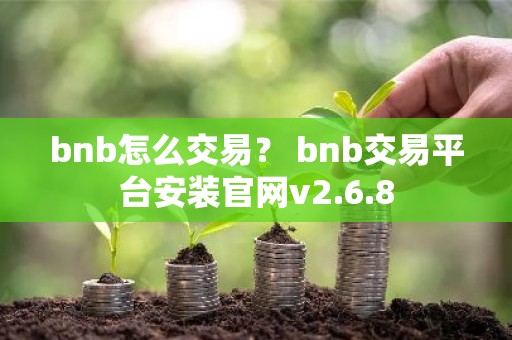 bnb怎么交易？ bnb交易平台安装官网v2.6.8