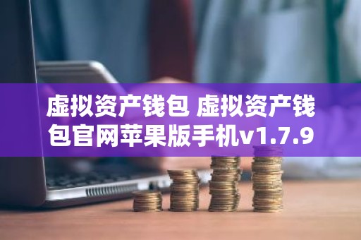 虚拟资产钱包 虚拟资产钱包官网苹果版手机v1.7.9