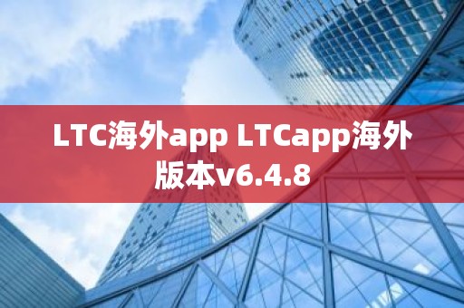 LTC海外app LTCapp海外版本v6.4.8