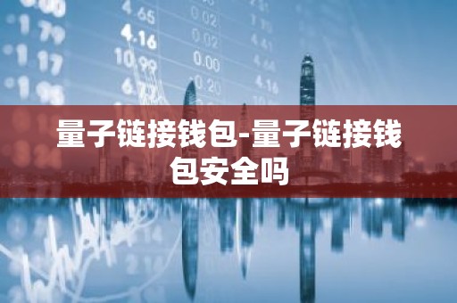 量子链接钱包-量子链接钱包安全吗
