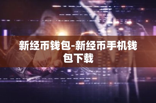 新经币钱包-新经币手机钱包下载