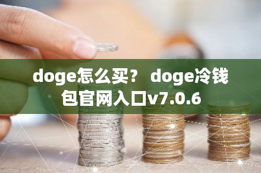 doge怎么买？ doge冷钱包官网入口v7.0.6