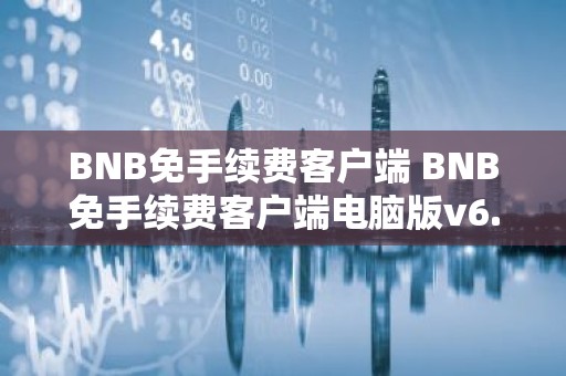 BNB免手续费客户端 BNB免手续费客户端电脑版v6.5.8