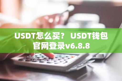 USDT怎么买？ USDT钱包官网登录v6.8.8
