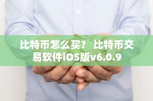 比特币怎么买？ 比特币交易软件iOS版v6.0.9