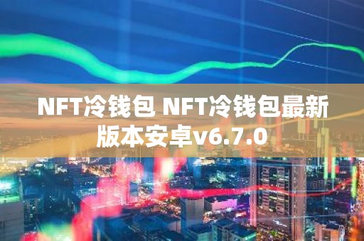 NFT冷钱包 NFT冷钱包最新版本安卓v6.7.0