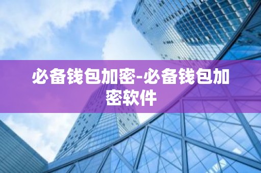 必备钱包加密-必备钱包加密软件